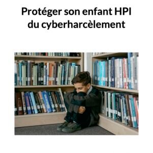 Fiche pratique : protéger son enfant HPI du cyberharcèlement